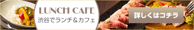 渋谷で楽しむランチ&カフェ